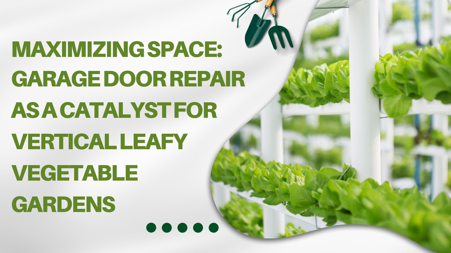 Garage Door Repair as a Catalyst for Vertical Leafy Vegetable Gardens